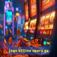 jogo offline opera gx